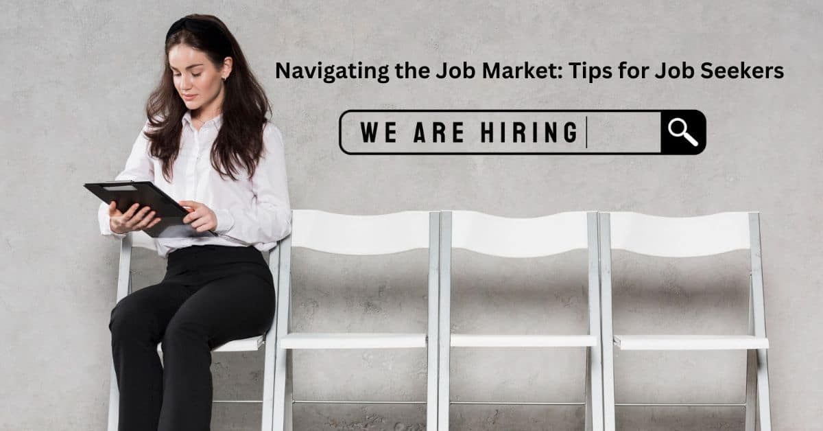 Navigating the Job Market: Tips for Job Seekers